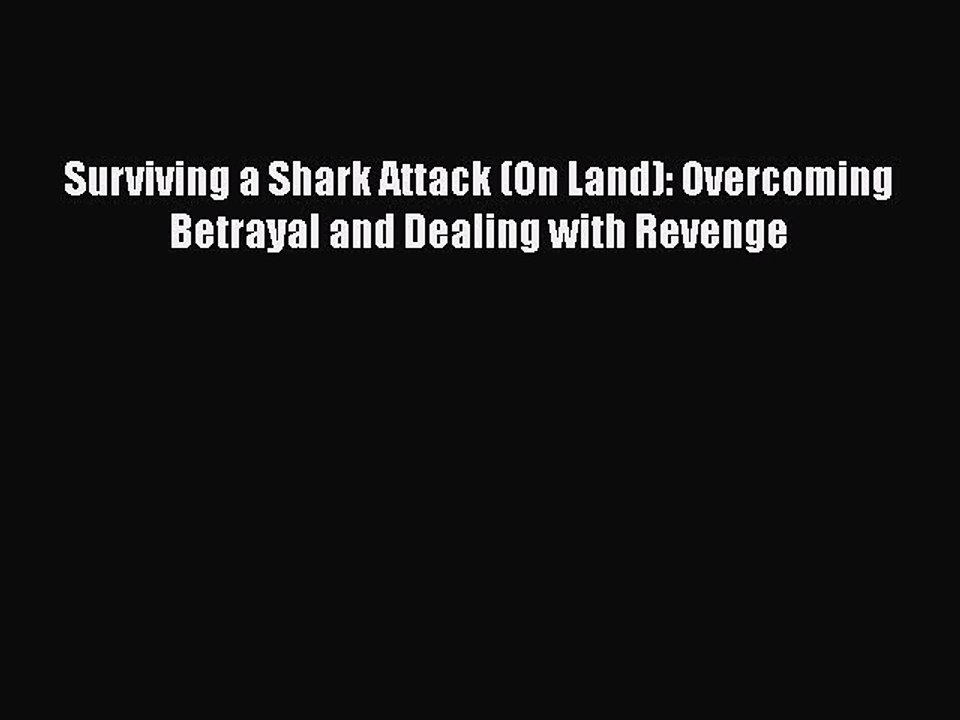 PDF Surviving a Shark Attack (On Land): Overcoming Betrayal and Dealing with Revenge  EBook