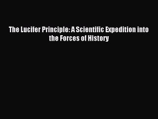 Read The Lucifer Principle: A Scientific Expedition into the Forces of History Ebook Free