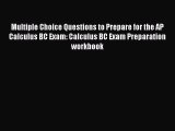 Read Multiple Choice Questions to Prepare for the AP Calculus BC Exam: Calculus BC Exam Preparation