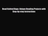 [PDF] Bead Knitted Bags: Unique Beading Projects with Step-by-step Instructions# [Download]