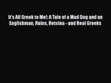 Download It's All Greek to Me!: A Tale of a Mad Dog and an Englishman Ruins Retsina - and Real