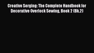PDF Creative Serging: The Complete Handbook for Decorative Overlock Sewing Book 2 (Bk.2) Free