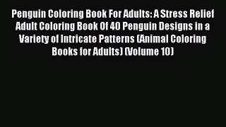 Read Penguin Coloring Book For Adults: A Stress Relief Adult Coloring Book Of 40 Penguin Designs