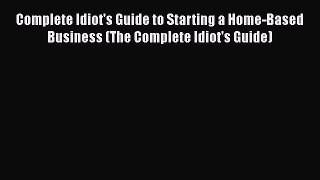 [PDF] Complete Idiot's Guide to Starting a Home-Based Business (The Complete Idiot's Guide)