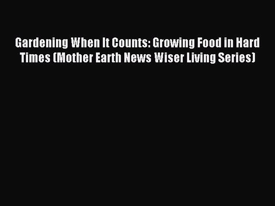 Read Gardening When It Counts: Growing Food in Hard Times (Mother Earth News Wiser Living Series)