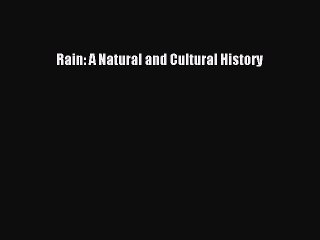 Read Rain: A Natural and Cultural History PDF Free