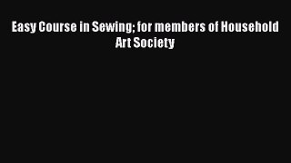 PDF Easy Course in Sewing for members of Household Art Society Read Online