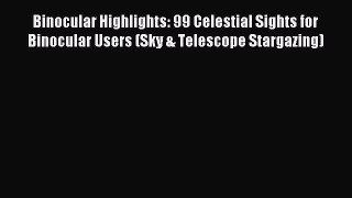 Read Binocular Highlights: 99 Celestial Sights for Binocular Users (Sky & Telescope Stargazing)