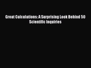Read Great Calculations: A Surprising Look Behind 50 Scientific Inquiries Ebook Free