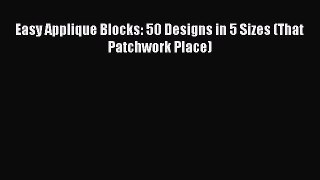 Download Easy Applique Blocks: 50 Designs in 5 Sizes (That Patchwork Place) PDF Book Free