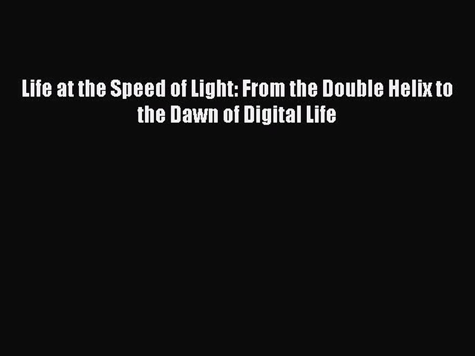 Read Life at the Speed of Light: From the Double Helix to the Dawn of Digital Life Ebook Free