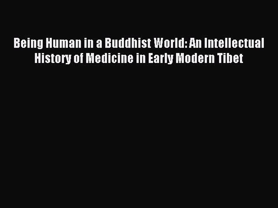 Read Being Human in a Buddhist World: An Intellectual History of Medicine in Early Modern Tibet