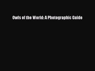 Read Owls of the World: A Photographic Guide PDF Online