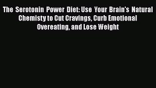 Read The Serotonin Power Diet: Use Your Brain's Natural Chemisty to Cut Cravings Curb Emotional