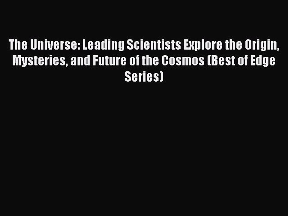 Read The Universe: Leading Scientists Explore the Origin Mysteries and Future of the Cosmos