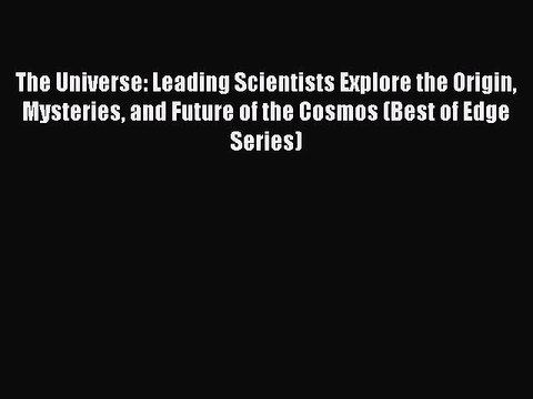 Read The Universe: Leading Scientists Explore the Origin Mysteries and Future of the Cosmos