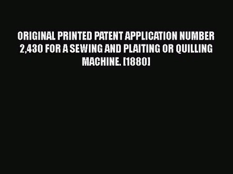 Download ORIGINAL PRINTED PATENT APPLICATION NUMBER 2430 FOR A SEWING AND PLAITING OR QUILLING
