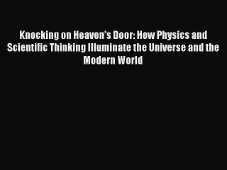 Read Knocking on Heaven's Door: How Physics and Scientific Thinking Illuminate the Universe