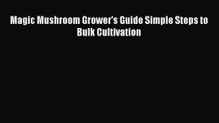 Download Magic Mushroom Grower's Guide Simple Steps to Bulk Cultivation PDF Free