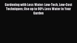 Download Gardening with Less Water: Low-Tech Low-Cost Techniques Use up to 90% Less Water in