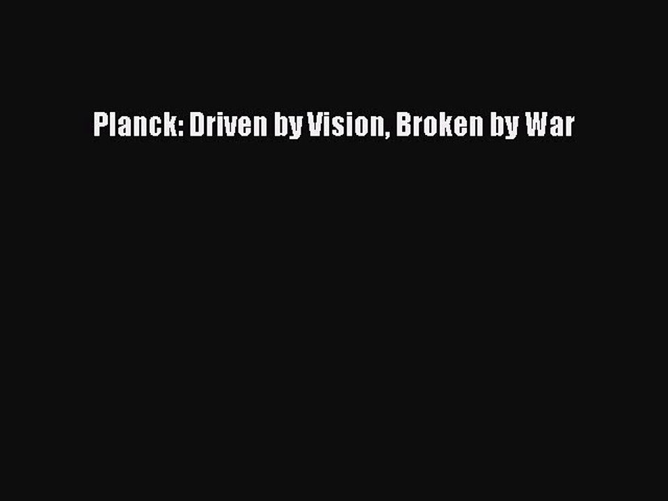 Read Planck: Driven by Vision Broken by War Ebook Free