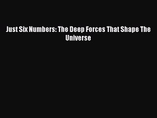 Download Just Six Numbers: The Deep Forces That Shape The Universe PDF Free