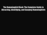 Read The Hummingbird Book: The Complete Guide to Attracting Identifying and Enjoying Hummingbirds