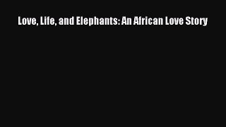 Download Love Life and Elephants: An African Love Story Ebook Free