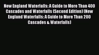 Read New England Waterfalls: A Guide to More Than 400 Cascades and Waterfalls (Second Edition)