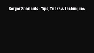 Download Serger Shortcuts - Tips Tricks & Techniques Free Books