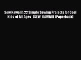 PDF Sew Kawaii!: 22 Simple Sewing Projects for Cool Kids of All Ages   [SEW KAWAII] [Paperback]