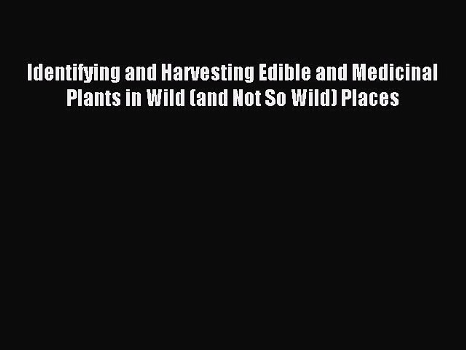 Read Identifying and Harvesting Edible and Medicinal Plants in Wild (and Not So Wild) Places