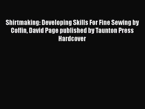 PDF Shirtmaking: Developing Skills For Fine Sewing by Coffin David Page published by Taunton
