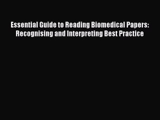 Read Essential Guide to Reading Biomedical Papers: Recognising and Interpreting Best Practice