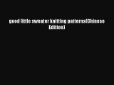 [Download] good little sweater knitting patterns(Chinese Edition)# [Download] Online