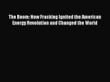 Download The Boom: How Fracking Ignited the American Energy Revolution and Changed the World