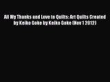 Download All My Thanks and Love to Quilts: Art Quilts Created by Keiko Goke by Keiko Goke (Nov