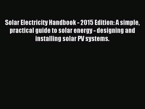 Download Solar Electricity Handbook - 2015 Edition: A simple practical guide to solar energy