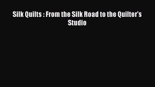 Download Silk Quilts : From the Silk Road to the Quilter's Studio Free Books