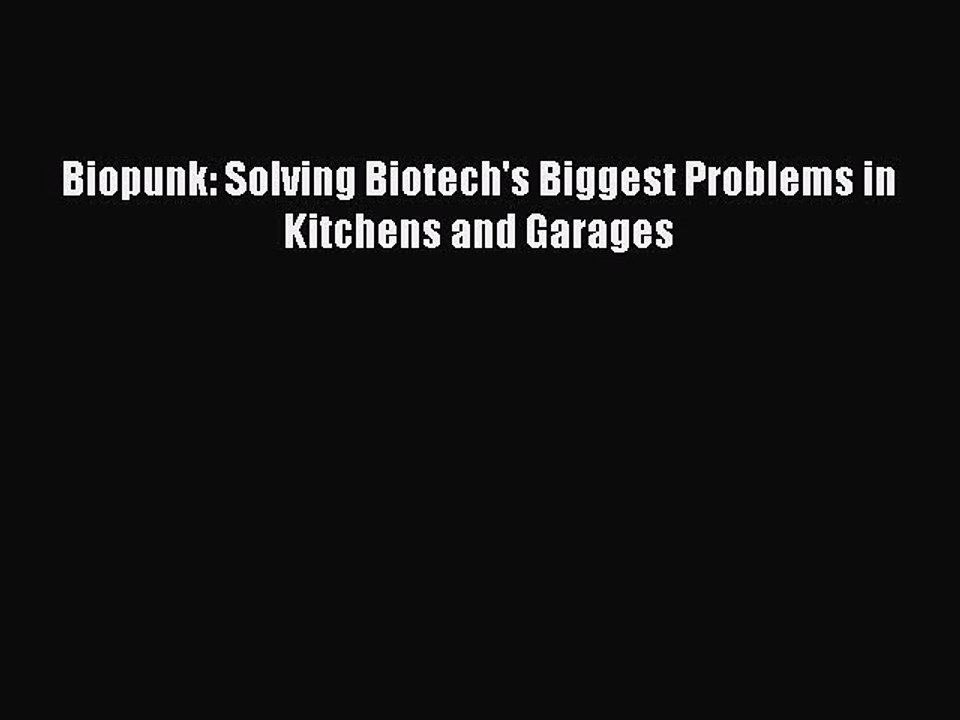 Read Biopunk: Solving Biotech's Biggest Problems in Kitchens and Garages Ebook Free
