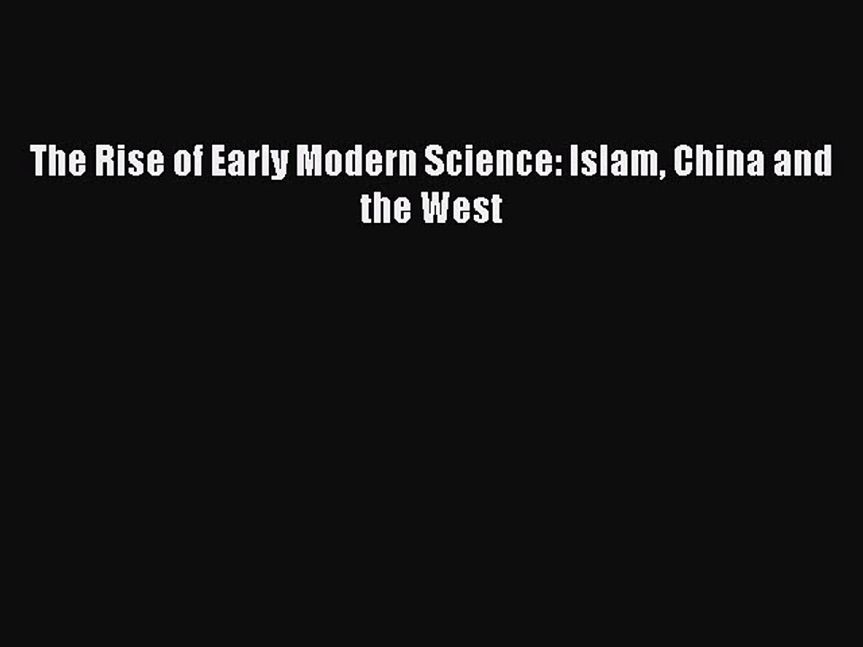 Read The Rise of Early Modern Science: Islam China and the West PDF Free