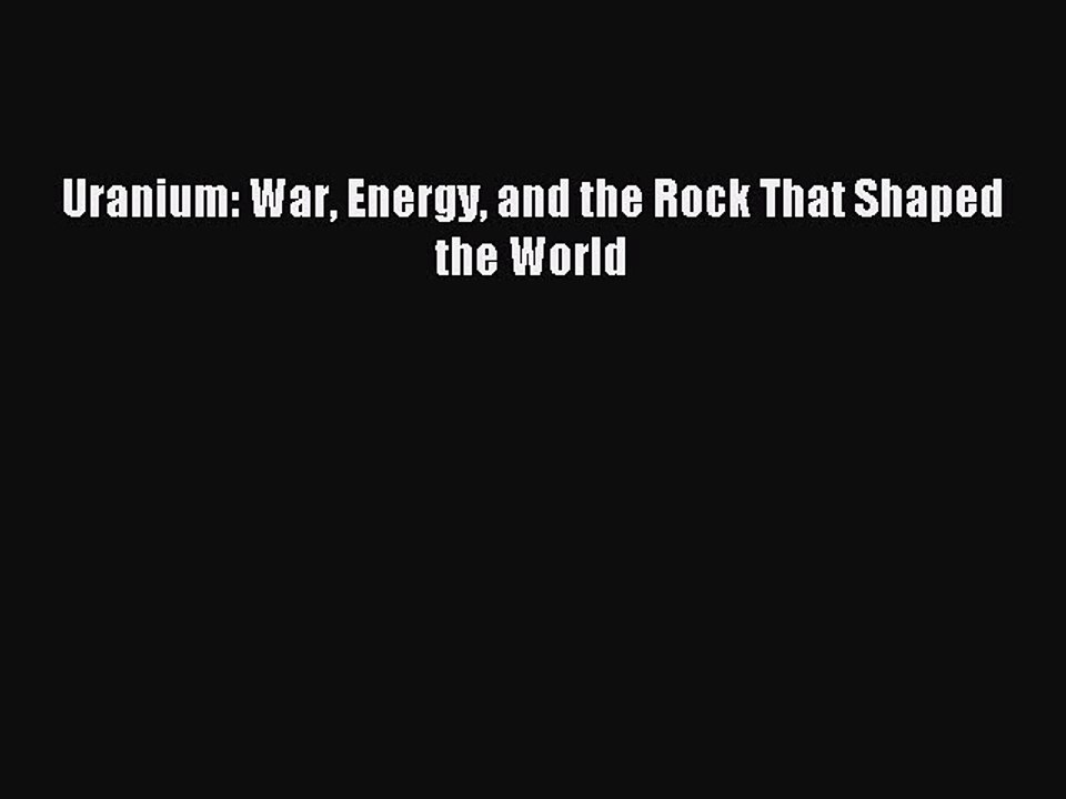 Read Uranium: War Energy and the Rock That Shaped the World Ebook Free
