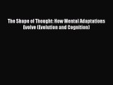 Read The Shape of Thought: How Mental Adaptations Evolve (Evolution and Cognition) Ebook Free