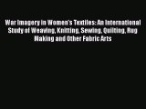 [PDF] War Imagery in Women's Textiles: An International Study of Weaving Knitting Sewing Quilting#