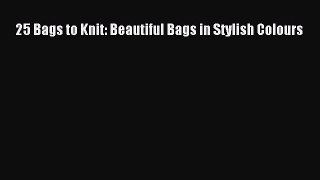 [PDF] 25 Bags to Knit: Beautiful Bags in Stylish Colours# [Read] Online