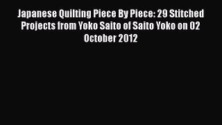 PDF Japanese Quilting Piece By Piece: 29 Stitched Projects from Yoko Saito of Saito Yoko on
