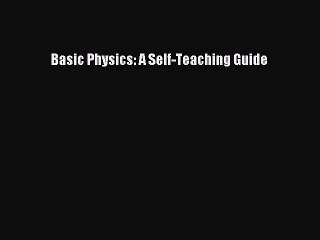 Read Basic Physics: A Self-Teaching Guide Ebook Free