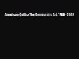 Download American Quilts: The Democratic Art 1780–2007 Free Books