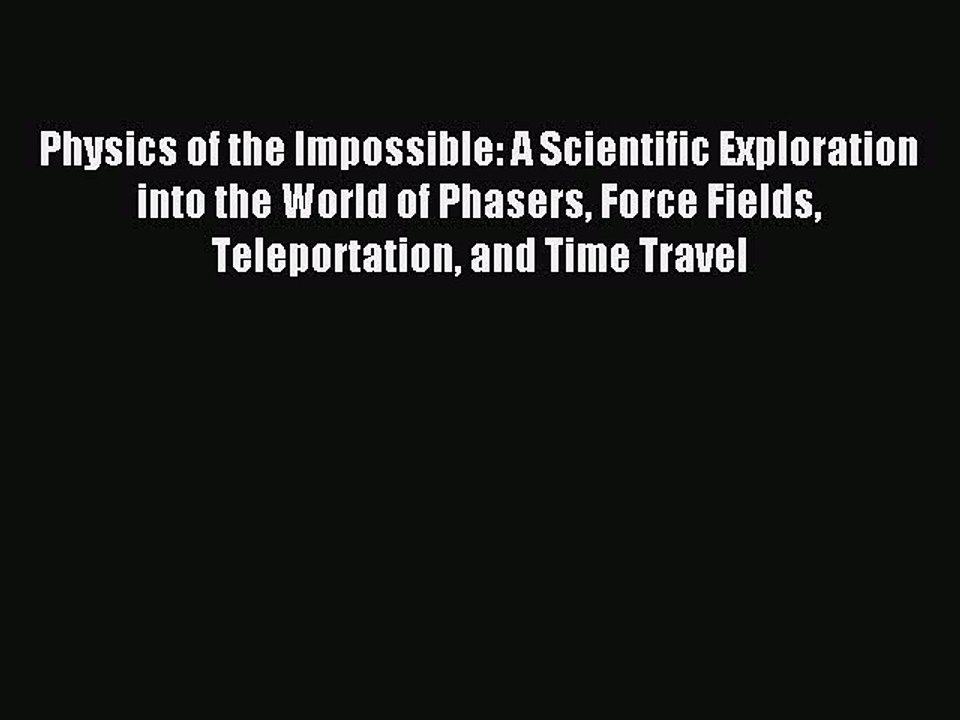 Read Physics of the Impossible: A Scientific Exploration into the World of Phasers Force Fields