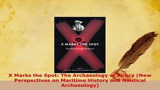 PDF  X Marks the Spot The Archaeology of Piracy New Perspectives on Maritime History and Ebook